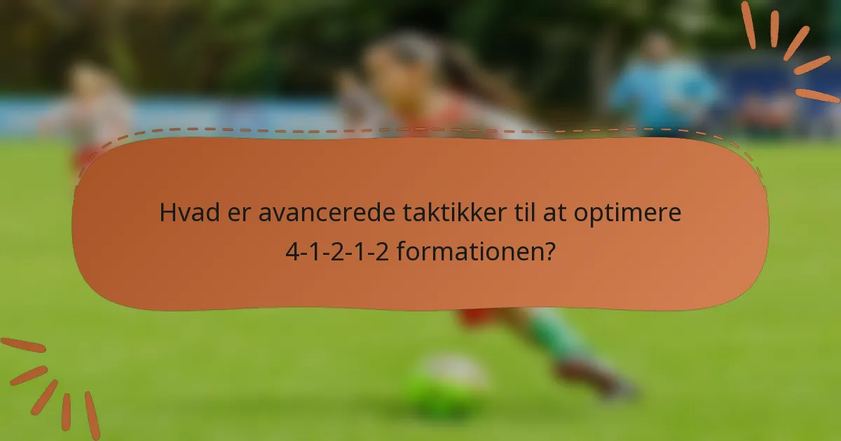 Hvad er avancerede taktikker til at optimere 4-1-2-1-2 formationen?