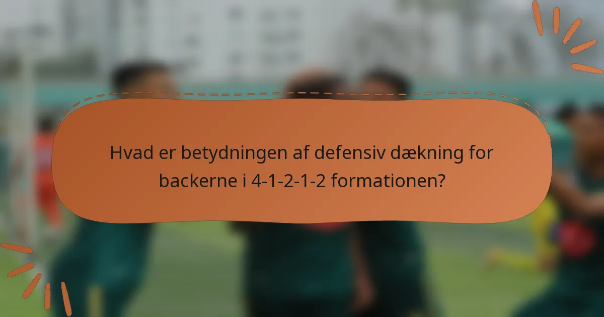 Hvad er betydningen af defensiv dækning for backerne i 4-1-2-1-2 formationen?