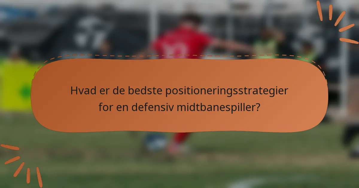 Hvad er de bedste positioneringsstrategier for en defensiv midtbanespiller?