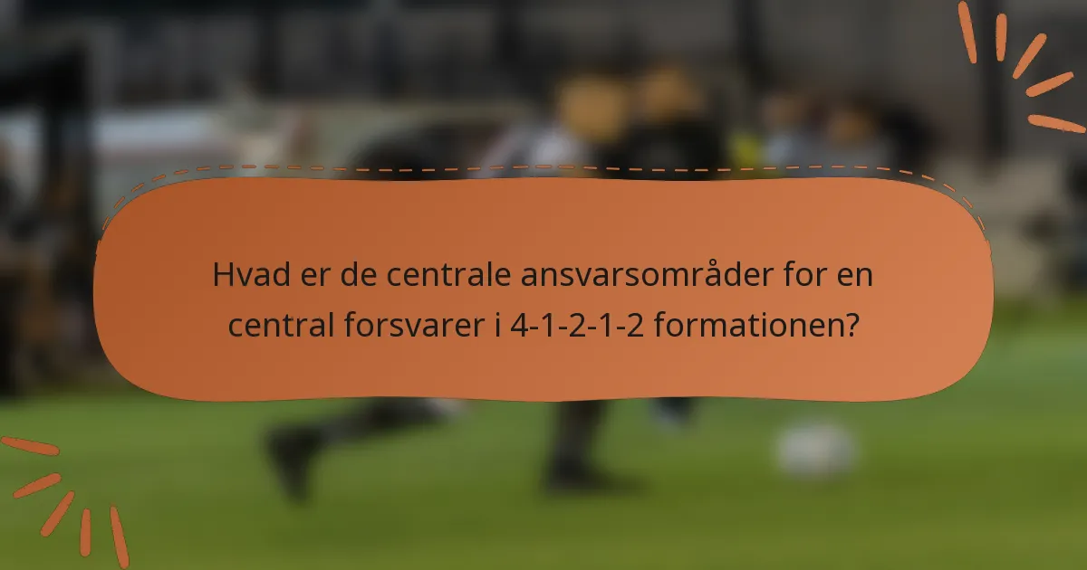 Hvad er de centrale ansvarsområder for en central forsvarer i 4-1-2-1-2 formationen?
