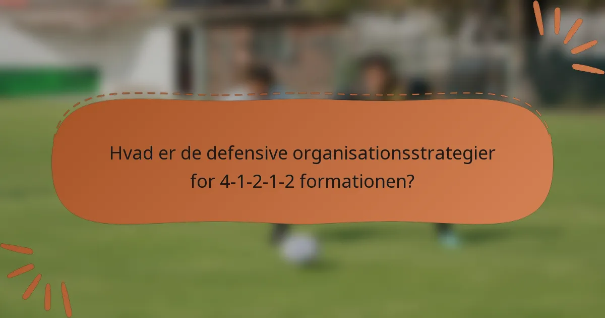 Hvad er de defensive organisationsstrategier for 4-1-2-1-2 formationen?
