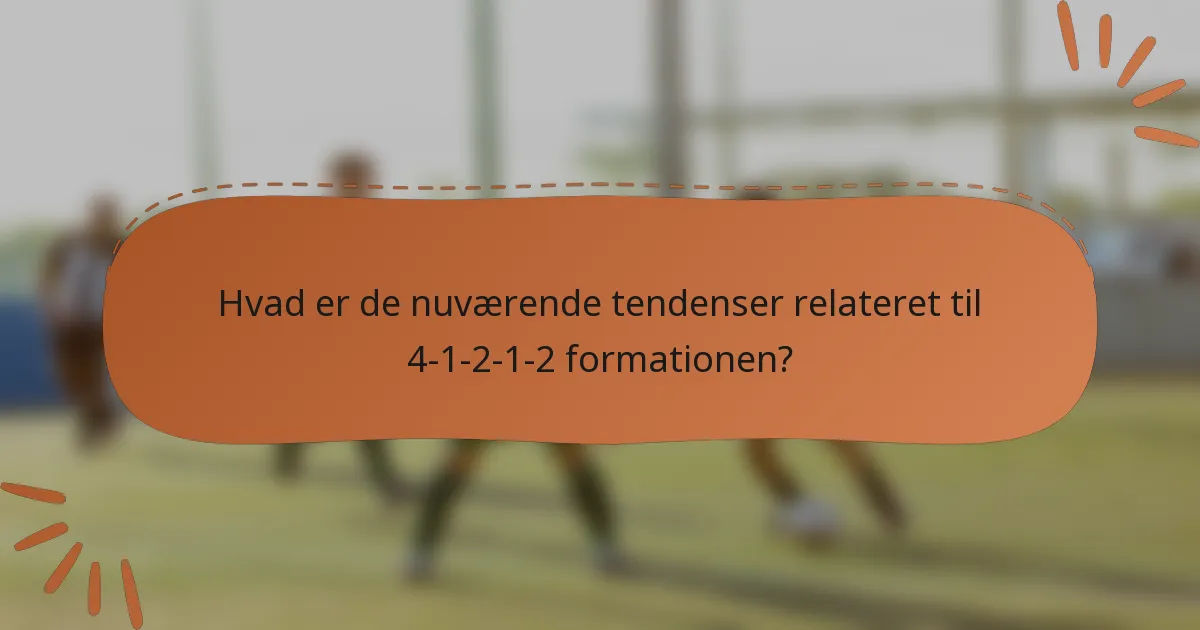 Hvad er de nuværende tendenser relateret til 4-1-2-1-2 formationen?