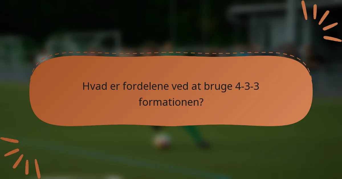 Hvad er fordelene ved at bruge 4-3-3 formationen?