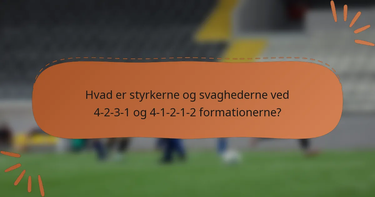 Hvad er styrkerne og svaghederne ved 4-2-3-1 og 4-1-2-1-2 formationerne?