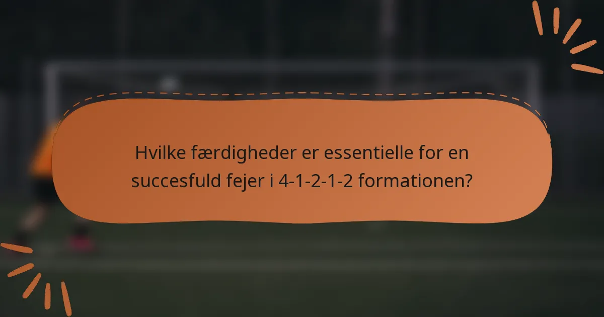 Hvilke færdigheder er essentielle for en succesfuld fejer i 4-1-2-1-2 formationen?