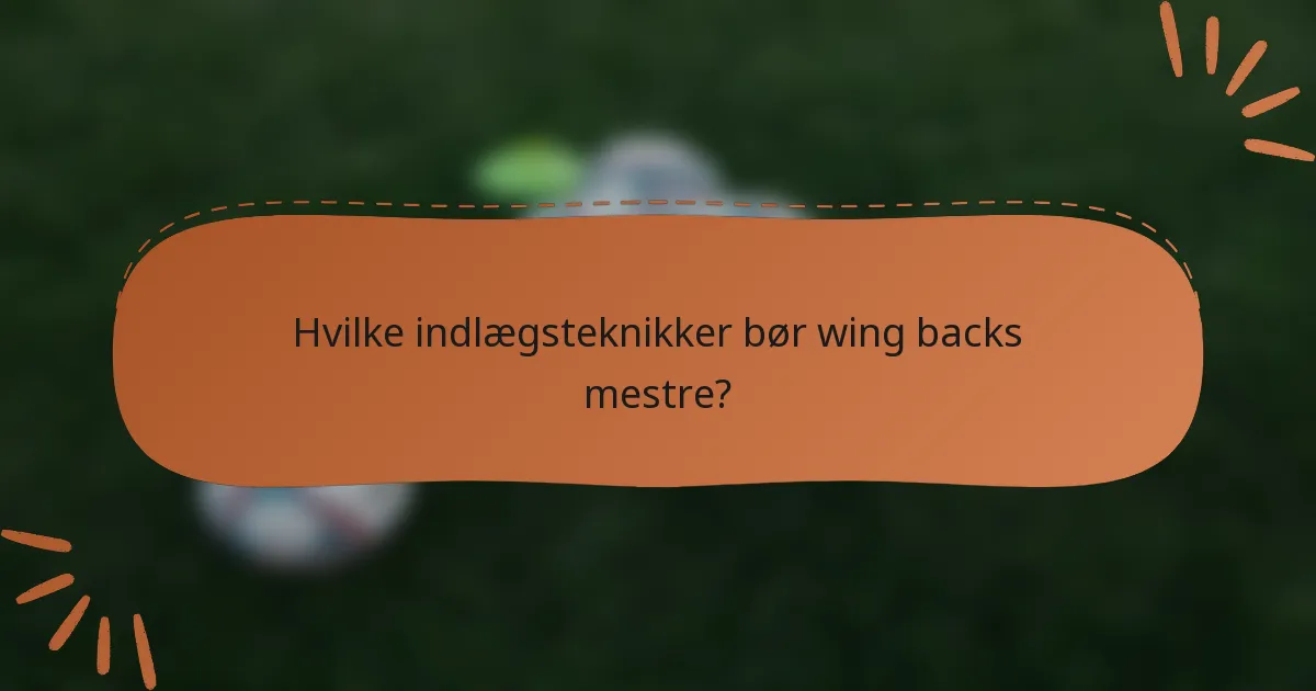 Hvilke indlægsteknikker bør wing backs mestre?