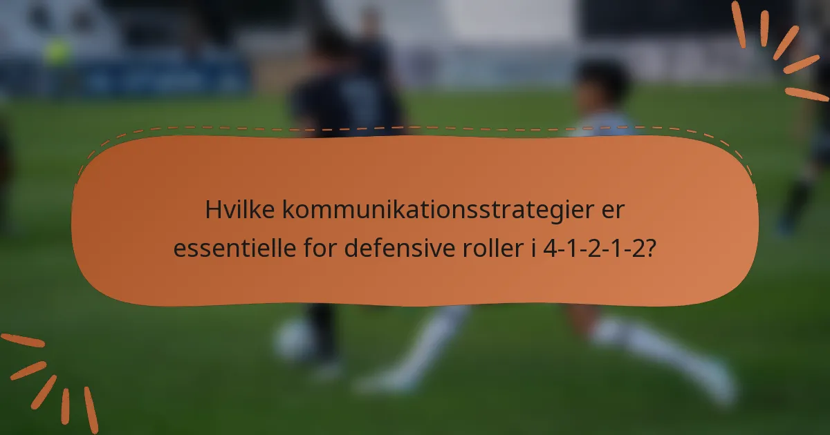 Hvilke kommunikationsstrategier er essentielle for defensive roller i 4-1-2-1-2?
