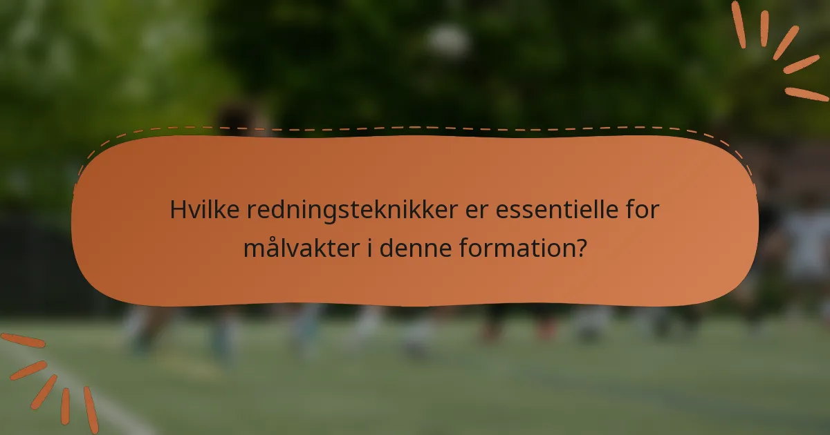Hvilke redningsteknikker er essentielle for målvakter i denne formation?