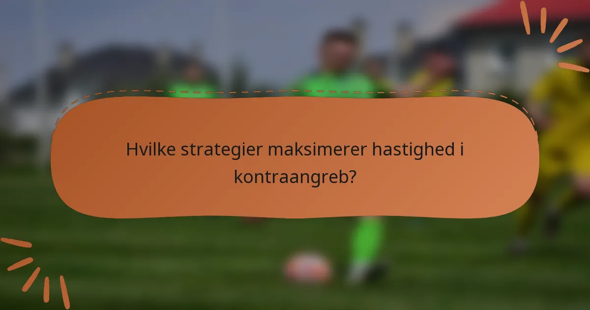 Hvilke strategier maksimerer hastighed i kontraangreb?