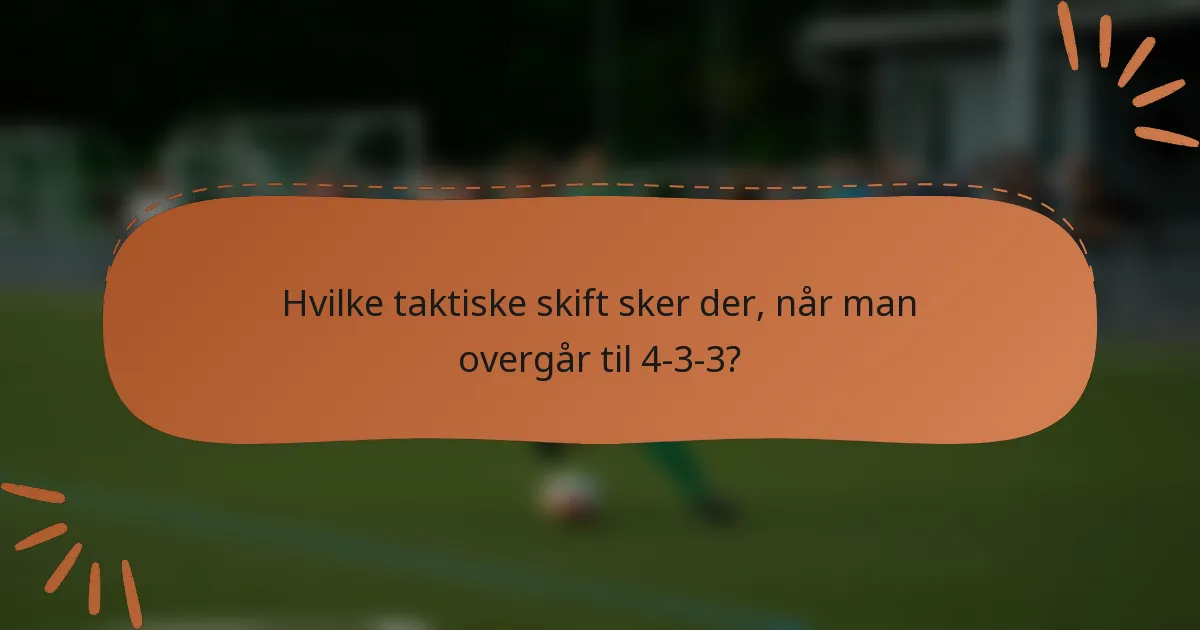 Hvilke taktiske skift sker der, når man overgår til 4-3-3?