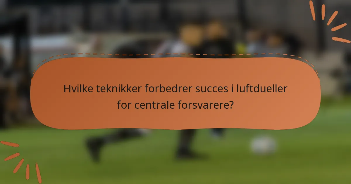 Hvilke teknikker forbedrer succes i luftdueller for centrale forsvarere?