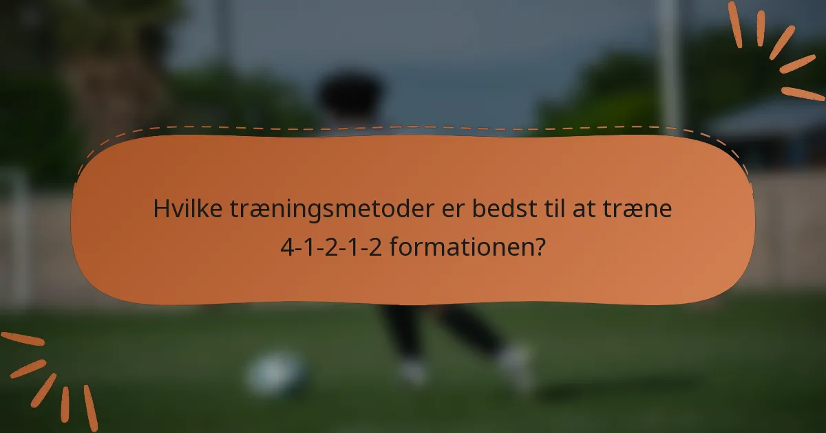 Hvilke træningsmetoder er bedst til at træne 4-1-2-1-2 formationen?