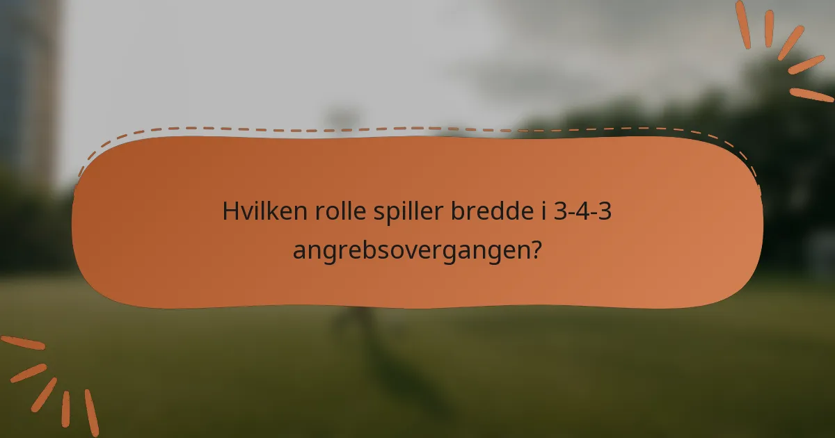 Hvilken rolle spiller bredde i 3-4-3 angrebsovergangen?