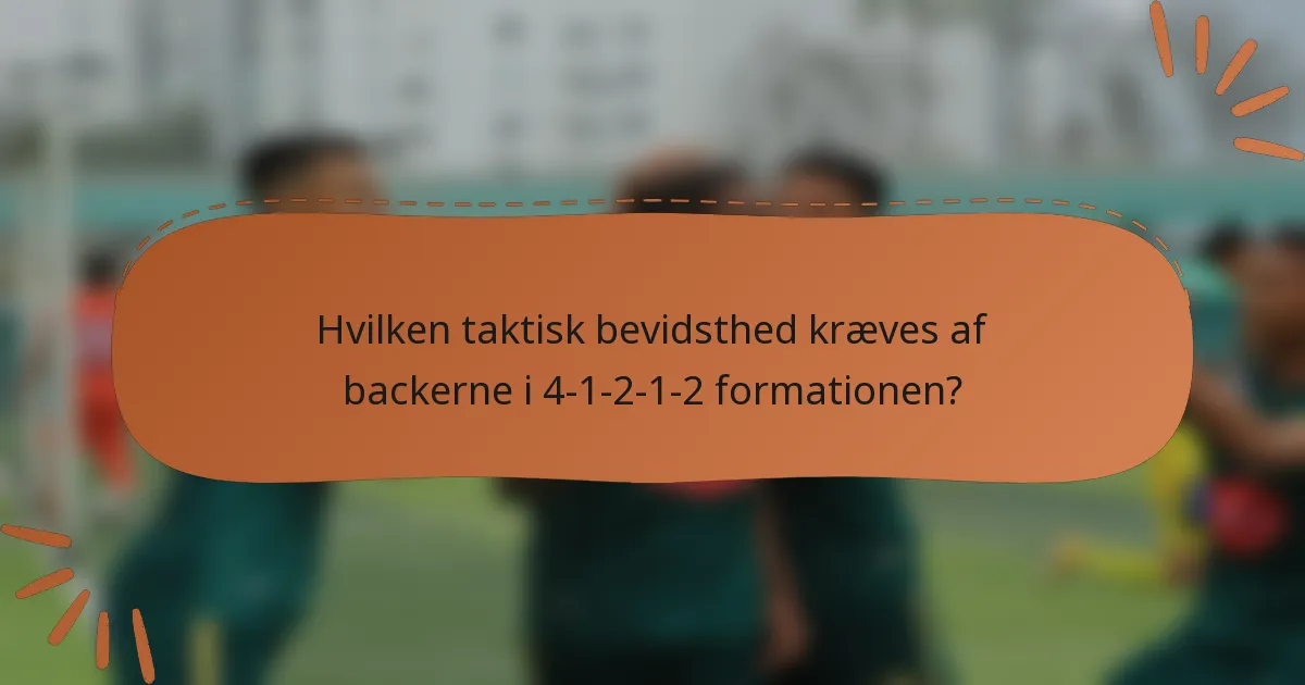 Hvilken taktisk bevidsthed kræves af backerne i 4-1-2-1-2 formationen?