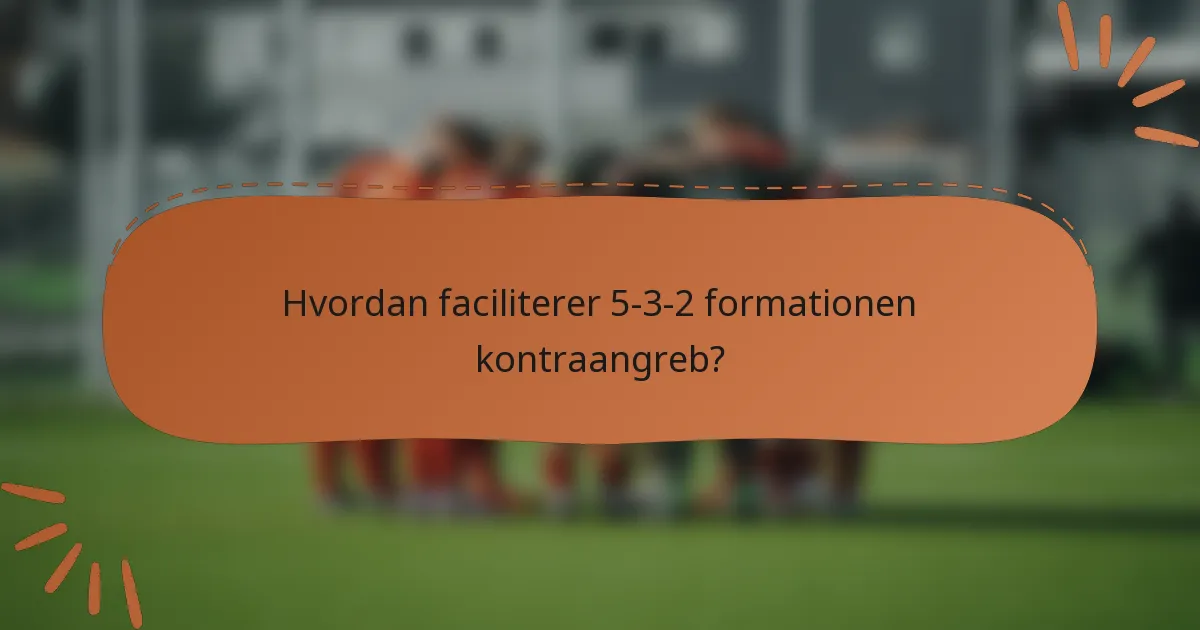 Hvordan faciliterer 5-3-2 formationen kontraangreb?