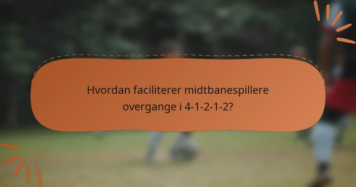 Hvordan faciliterer midtbanespillere overgange i 4-1-2-1-2?