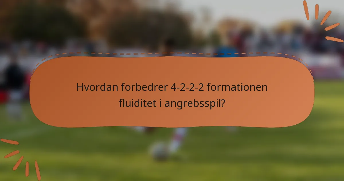 Hvordan forbedrer 4-2-2-2 formationen fluiditet i angrebsspil?