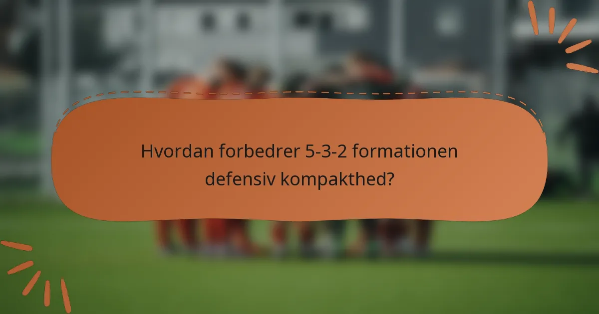 Hvordan forbedrer 5-3-2 formationen defensiv kompakthed?