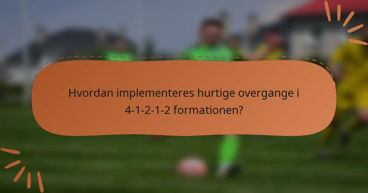 Hvordan implementeres hurtige overgange i 4-1-2-1-2 formationen?