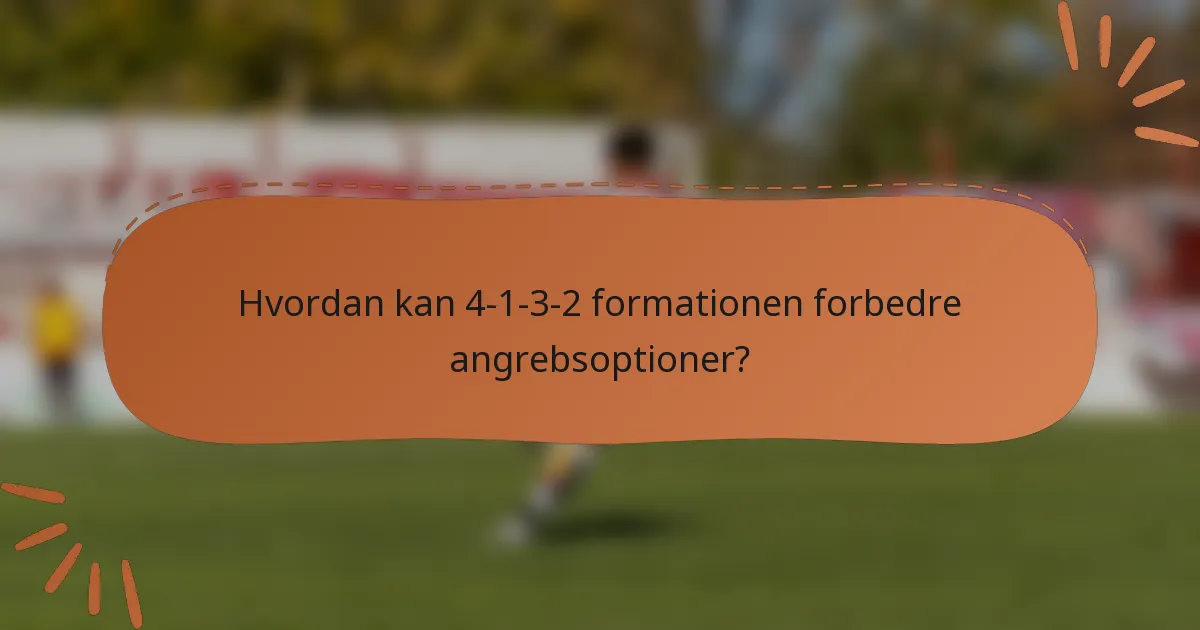 Hvordan kan 4-1-3-2 formationen forbedre angrebsoptioner?