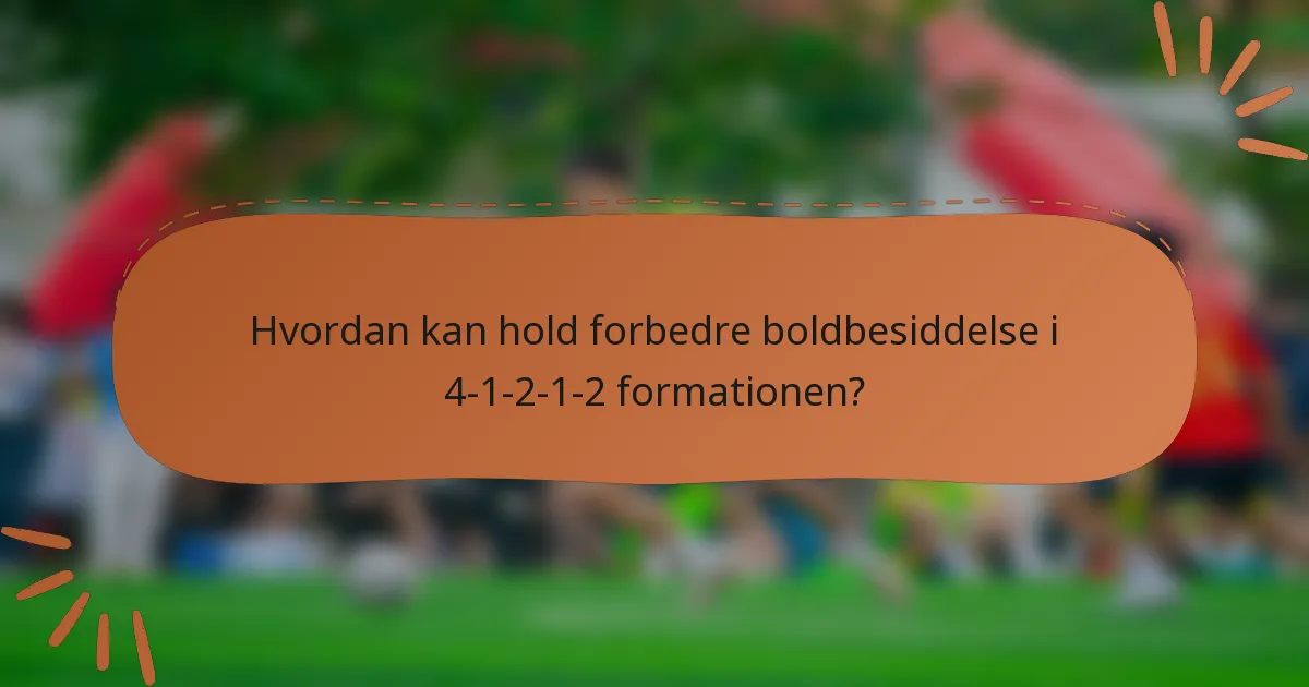 Hvordan kan hold forbedre boldbesiddelse i 4-1-2-1-2 formationen?