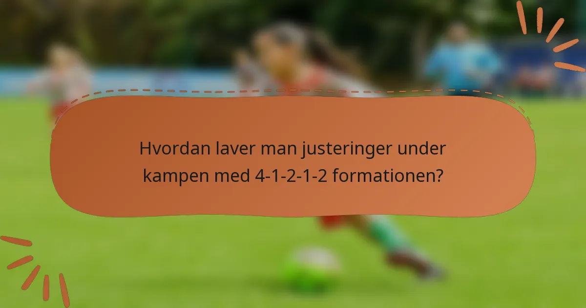 Hvordan laver man justeringer under kampen med 4-1-2-1-2 formationen?