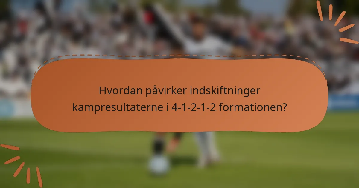 Hvordan påvirker indskiftninger kampresultaterne i 4-1-2-1-2 formationen?