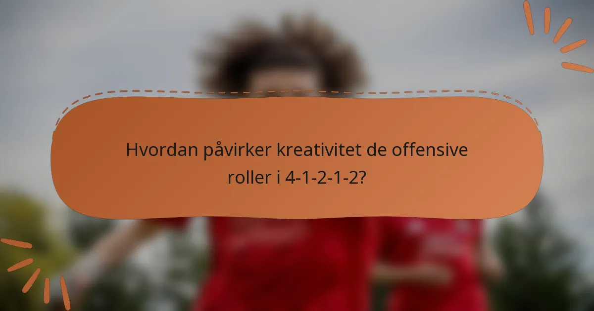Hvordan påvirker kreativitet de offensive roller i 4-1-2-1-2?