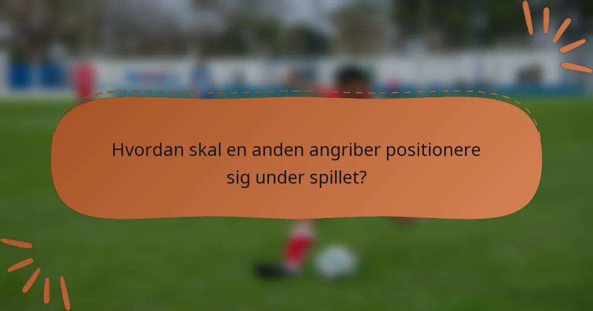 Hvordan skal en anden angriber positionere sig under spillet?