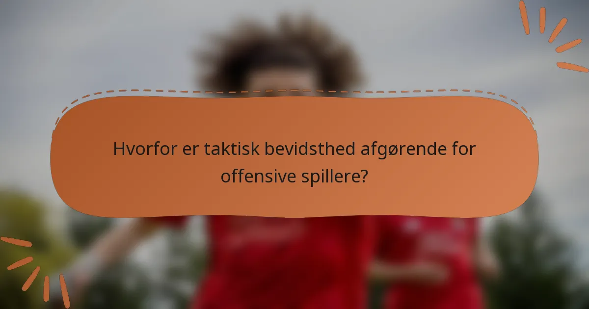 Hvorfor er taktisk bevidsthed afgørende for offensive spillere?