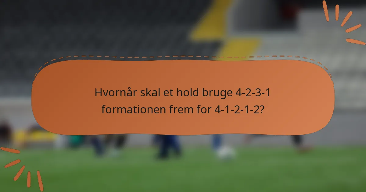 Hvornår skal et hold bruge 4-2-3-1 formationen frem for 4-1-2-1-2?